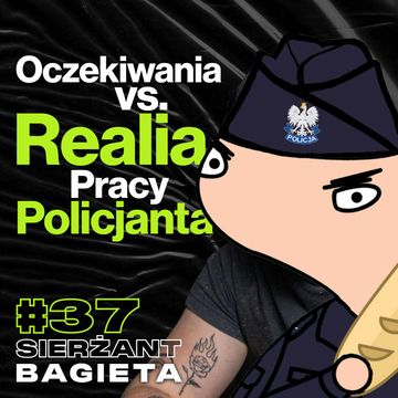 Oczekiwania vs. Rzeczywistość Policjanta, Mocne Opowieści Ze Służby - ft. Sierżant Bagieta #37 audiobook, Przemek Górczyk