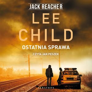 Ostatnia sprawa. Jack Reacher. Tom 16, Lee Child