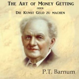 The Art of Money Getting oder Die Kunst Geld zu machen, P.T. Barnum