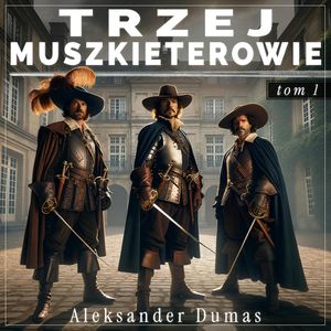 Trzej muszkieterowie. Tom 1, Aleksander Dumas