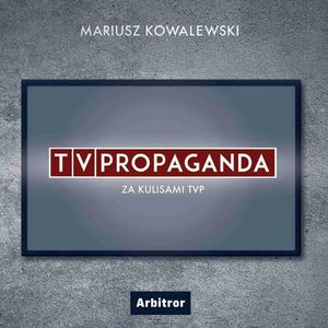 TVPropaganda. Za kulisami TVP, Mariusz Kowalewski