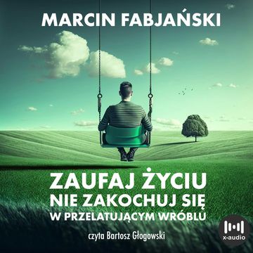 Zaufaj życiu. Nie zakochuj się w przelatującym wróblu audiobook, Marcin Fabjański