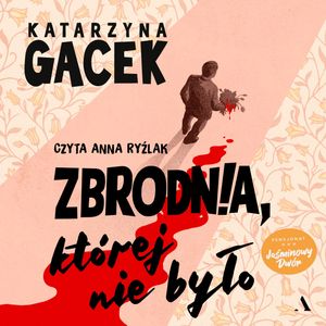 Zbrodnia, której nie było, Katarzyna Gacek