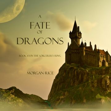 A Fate of Dragons (Book Three in the Sorcerer's Ring), Morgan Rice
