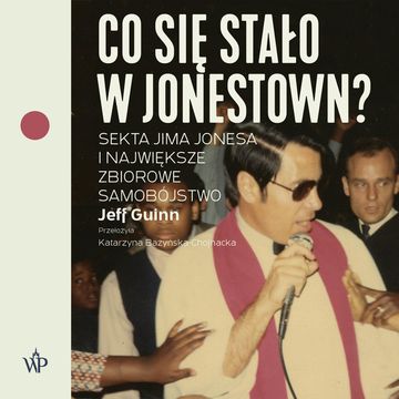Co się stało w Jonestown? Sekta Jima Jonesa i największe zbiorowe samobójstwo audiobook, Jeff Guinn
