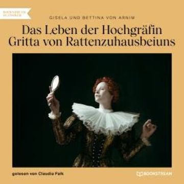 Das Leben der Hochgräfin Gritta von Rattenzuhausbeiuns (Ungekürzt) audiobook, Bettina von Arnim, Gisela von Arnim