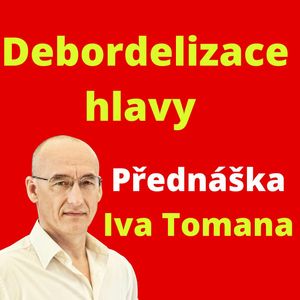 Debordelizace hlavy - přednáška, Ivo Toman