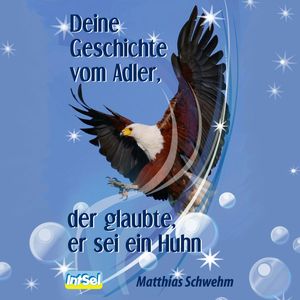 Deine Geschichte vom Adler, der glaubte, er sei ein Huhn, Matthias Schwehm