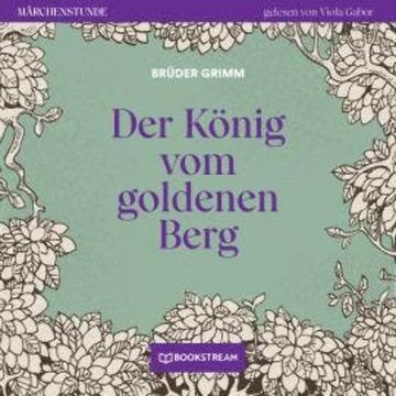 Der König vom goldenen Berg - Märchenstunde, Folge 66 (Ungekürzt) audiobook, Brüder Grimm