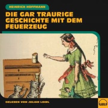 Die gar traurige Geschichte mit dem Feuerzeug audiobook, Heinrich Hoffmann