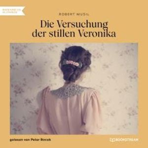 Die Versuchung der stillen Veronika (Ungekürzt), Robert Musil