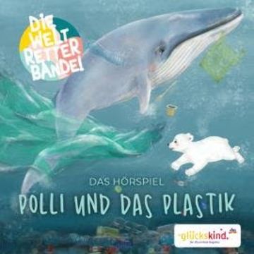 Die Weltretterbande - Polli und das Plastik (glückskind-Edition) audiobook, Rudolf K. Wernicke