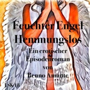 Feuchter Engel - Hemmungslos, Benno Amante