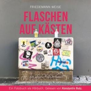 Flaschen auf Kästen - 168 urbane Freilufttheken, Friedemann Weise