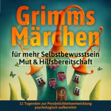 Grimms Märchen für mehr Selbstbewusstsein, Mut & Hilfsbereitschaft audiobook, Grimm
