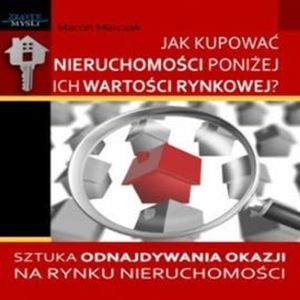 Jak kupować nieruchomości poniżej ich wartości rynkowej, Marcin Marczak