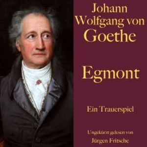 Johann Wolfgang von Goethe: Egmont, Johann Wolfgang von Goethe