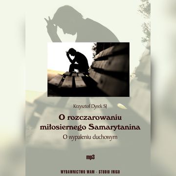 O rozczarowaniu miłosiernego Samarytanina. O wypaleniu duchowym audiobook, Krzysztof Dyrek SJ