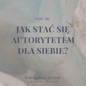 Odc. 58. Jak stać się AUTORYTETEM dla samej siebie?, Agnieszka Piekarska