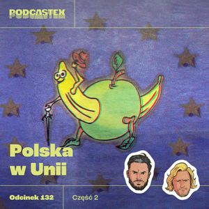 ODCINEK 132: Kto był przeciwny wejściu Polski do Unii Europejskiej? (UE, część 2), Podcastex