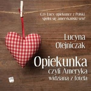 Opiekunka czyli Ameryka widziana z fotela, Lucyna Olejniczak
