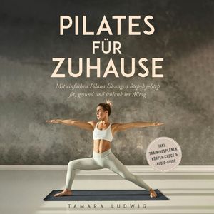 Pilates für zuhause: Mit einfachen Pilates Übungen Step-by-Step fit, gesund und schlank im Alltag - inkl. Trainingsplänen, Körpe, Tamara Ludwig