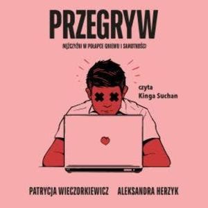 Przegryw. Mężczyźni w pułapce gniewu i samotności, Aleksandra Herzyk, Patrycja Wieczorkiewicz