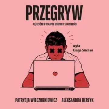 Przegryw. Mężczyźni w pułapce gniewu i samotności audiobook, Aleksandra Herzyk, Patrycja Wieczorkiewicz