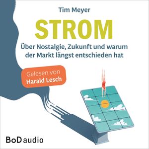 Strom - Über Nostalgie, Zukunft und warum der Markt längst entschieden hat (Ungekürzt), Tim Meyer