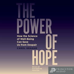 The Power of Hope - How the Science of Well-Being Can Save Us from Despair (Unabridged), Carol Graham