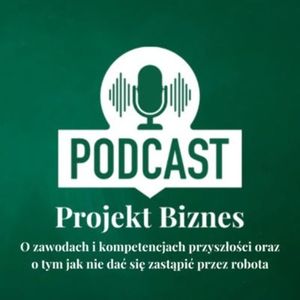 12. O zawodach i kompetencjach przyszłości oraz o tym jak nie dać się zastąpić przez robota, Projekt Biznes Sp. z o. o.