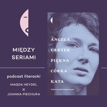 #13 PIĘKNA CÓRKA KATA Angeli Carter – rozmawiają Magda Heydel i Joanna Piechura audiobook, Wydawnictwo Czarne