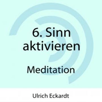 6. Sinn aktivieren - Meditation audiobook, Ulrich Eckardt