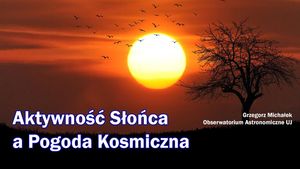 Aktywność słońca a pogoda kosmiczna - dr hab. Grzegorz Michałek, Wszechnica FWW