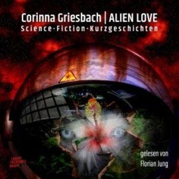 Alien Love - Science-Fiction-Kurzgeschichten (ungekürzt) audiobook, Corinna Griesbach