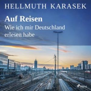 Auf Reisen. Wie ich mir Deutschland erlesen habe, Hellmuth Karasek