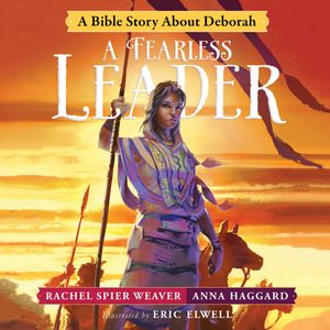 A Fearless Leader - A Bible Story About Deborah (Called and Courageous Girls 3), Anna Haggard, Rachel Spier Weaver