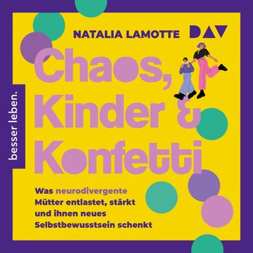 Chaos, Kinder und Konfetti. Was neurodivergente Mütter entlastet, stärkt und ihnen neues Selbstbewusstsein schenkt (Ungekürzt) audiobook, Natalia Lamotte