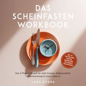 Das Scheinfasten Workbook: Das 3-Phasen-Modell für mehr Energie, Zellgesundheit, Fettverbrennung & innere Balance, Lars Evers.