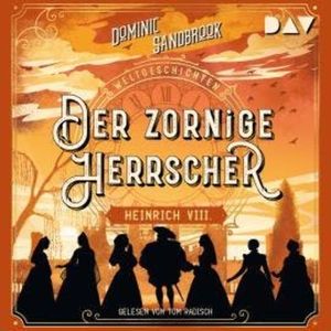 Der zornige Herrscher: Heinrich VIII. - Weltgeschichte(n), Band 4 (Ungekürzt), Dominic Sandbrook