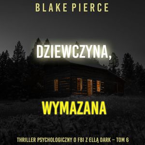 Dziewczyna, wymazana. Thriller psychologiczny o FBI z Ellą Dark. Tom 6, Blake Pierce