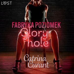 Fabryka Poziomek: Glory hole – opowiadanie erotyczne, Catrina Curant