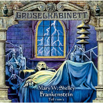 Frankenstein - Folge 1 von 2 (Gruselkabinett 12) audiobook, Mary W. Shelley