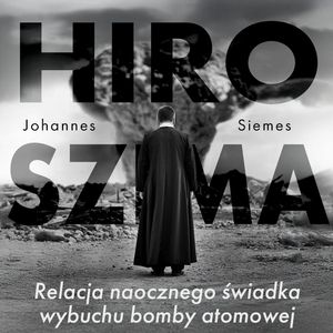 Hiroszima. Relacja naocznego świadka wybuchu bomby atomowej, Johannes Siemes