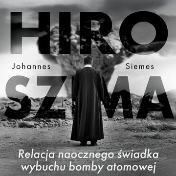 Hiroszima. Relacja naocznego świadka wybuchu bomby atomowej audiobook, Johannes Siemes