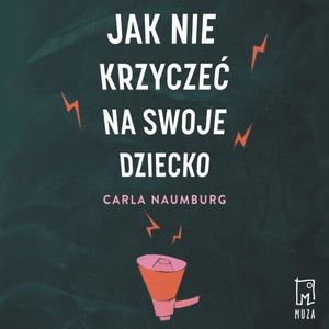 Jak nie krzyczeć na swoje dziecko, Carla Naumburg