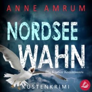 Nordsee Wahn - Die Küsten-Kommissare: Küstenkrimi (Die Nordsee-Kommissare 13), Anne Amrum
