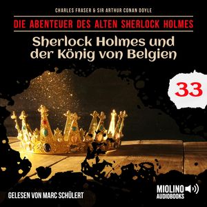 Sherlock Holmes und der König von Belgien (Die Abenteuer des alten Sherlock Holmes, Folge 33), Charles Fraser, Sir Arthur Conan Doyle