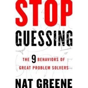 Stop Guessing - The 9 Behaviors of Great Problem Solvers (Unabridged), Nat Greene