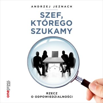 Szef, którego szukamy. Rzecz o odpowiedzialności, Andrzej Jeznach
